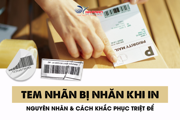 TEM NHÃN BỊ NHĂN KHI IN: NGUYÊN NHÂN VÀ CÁCH KHẮC PHỤC TRIỆT ĐỂ