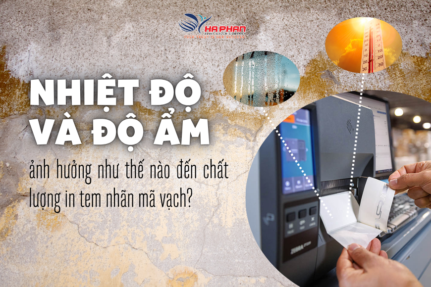 NHIỆT ĐỘ VÀ ĐỘ ẨM ẢNH HƯỞNG NHƯ THẾ NÀO ĐẾN CHẤT LƯỢNG IN TEM NHÃN MÃ VẠCH?