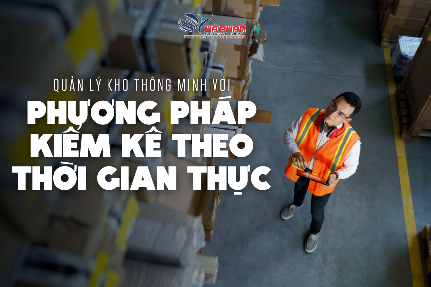 QUẢN LÝ KHO THÔNG MINH VỚI PHƯƠNG PHÁP KIỂM KÊ THEO THỜI GIAN THỰC