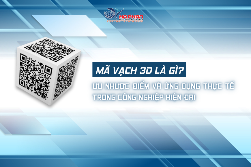 MÃ VẠCH 3D LÀ GÌ? ƯU NHƯỢC ĐIỂM VÀ ỨNG DỤNG THỰC TẾ TRONG CÔNG NGHIỆP HIỆN ĐẠI