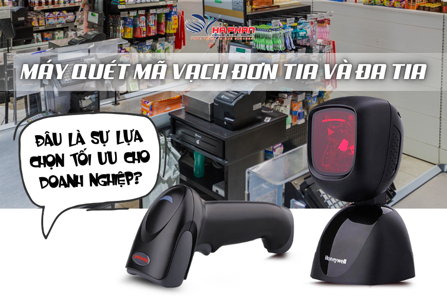MÁY QUÉT MÃ VẠCH ĐƠN TIA VÀ ĐA TIA - ĐÂU LÀ SỰ LỰA CHỌN TỐI ƯU CHO DOANH NGHIỆP?