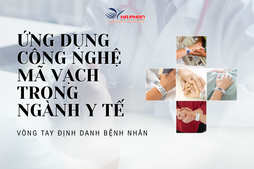 ỨNG DỤNG CÔNG NGHỆ MÃ VẠCH TRONG NGÀNH Y TẾ: VÒNG TAY ĐỊNH DANH BỆNH NHÂN
