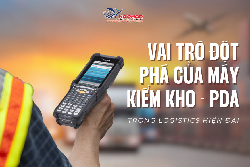 VAI TRÒ ĐỘT PHÁ CỦA MÁY KIỂM KHO PDA TRONG LOGISTICS HIỆN ĐẠI