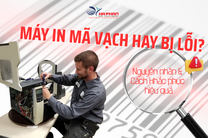 MÁY IN MÃ VẠCH HAY BỊ LỖI? NGUYÊN NHÂN VÀ CÁCH KHẮC PHỤC HIỆU QUẢ