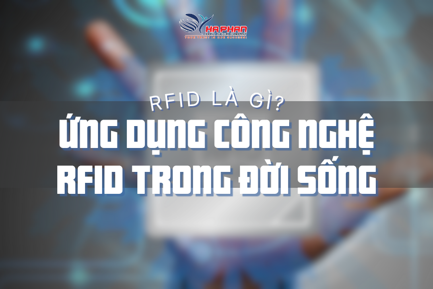 RFID LÀ GÌ? ỨNG DỤNG CÔNG NGHỆ RFID TRONG ĐỜI SỐNG