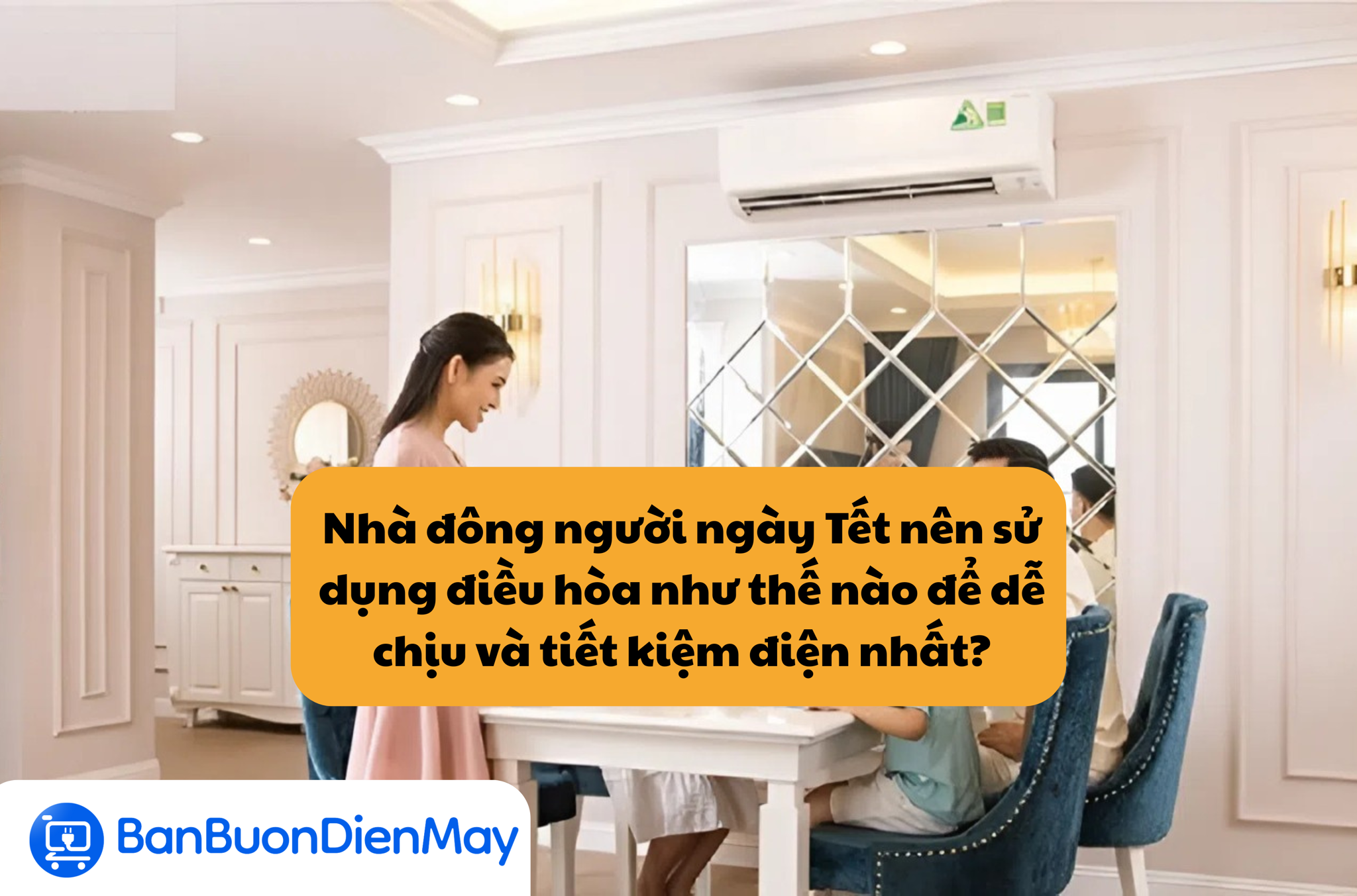 Nhà đông người ngày Tết nên sử dụng điều hòa như thế nào để dễ chịu và tiết kiệm điện nhất?