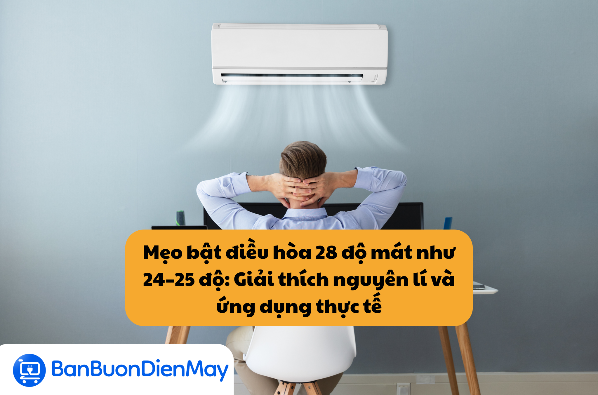 Mẹo bật điều hòa 28 độ mát như 24–25 độ: Giải thích nguyên lí và ứng dụng thực tế
