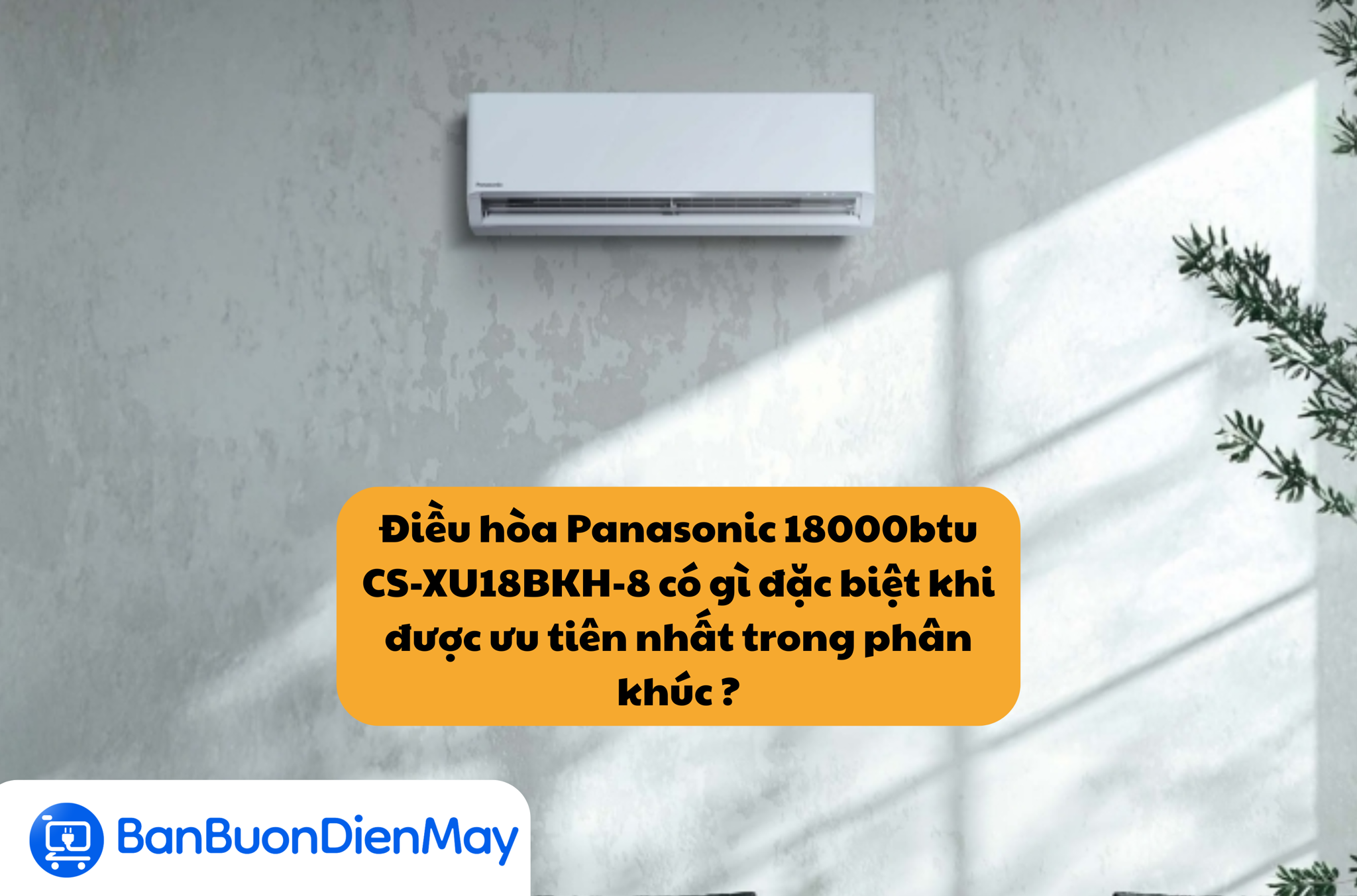 Điều hòa Panasonic 18000btu CS-XU18BKH-8 có gì đặc biệt khi được ưu tiên nhất trong phân khúc ?