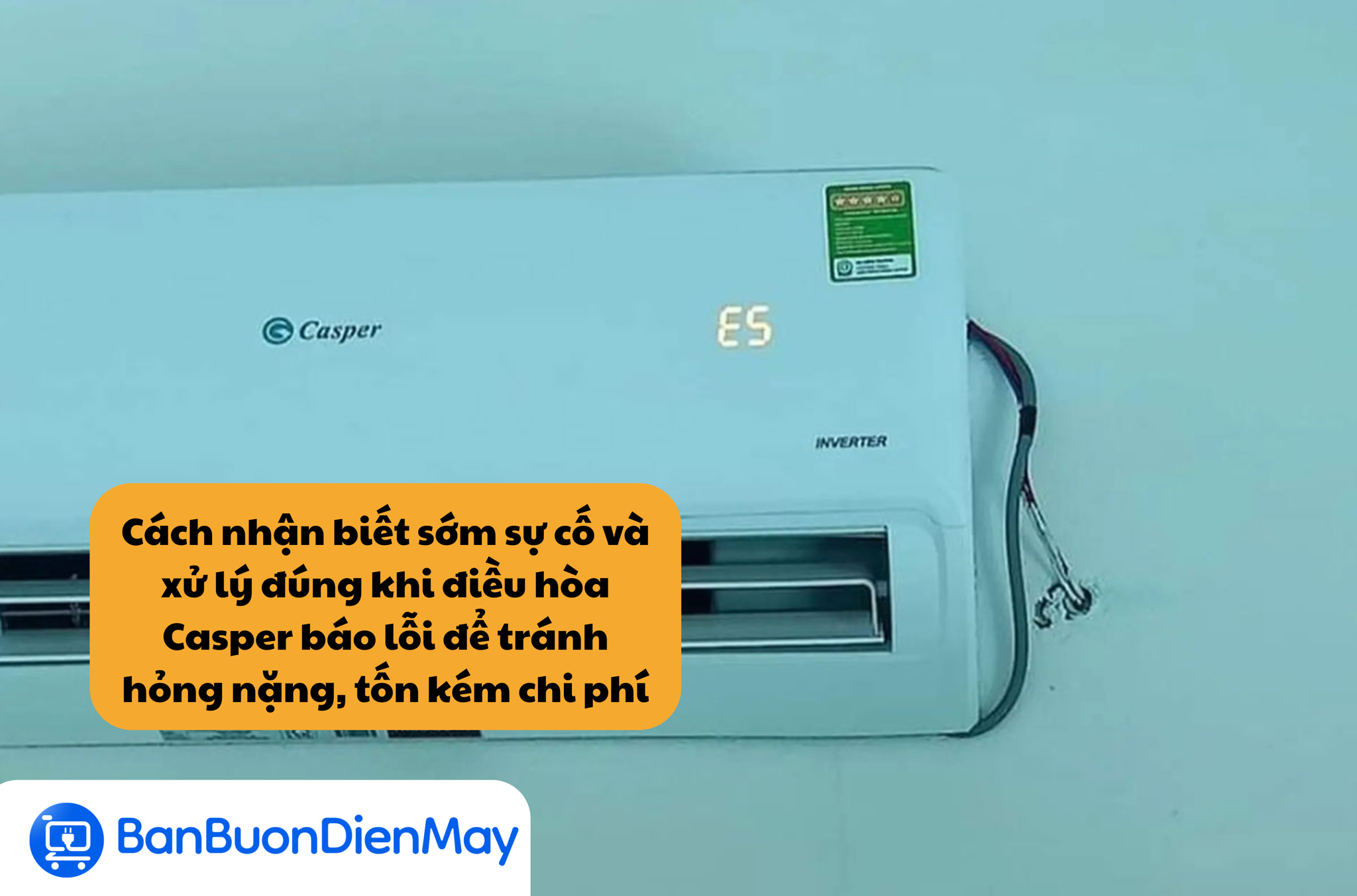 Cách nhận biết sớm sự cố và xử lý đúng khi điều hòa Casper báo lỗi để tránh hỏng nặng, tốn kém chi phí