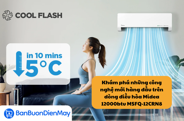 Khám phá những công nghệ mới hàng đầu trên dòng điều hòa Midea 12000btu MSFQ-12CRN8