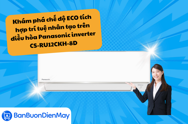 Khám phá chế độ ECO tích hợp trí tuệ nhân tạo trên điều hòa Panasonic inverter CS-RU12CKH-8D