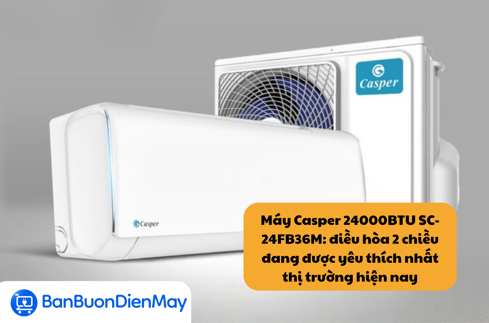 Máy Casper 24000BTU SC-24FB36M: điều hòa 2 chiều đang được yêu thích nhất thị trường hiện nay