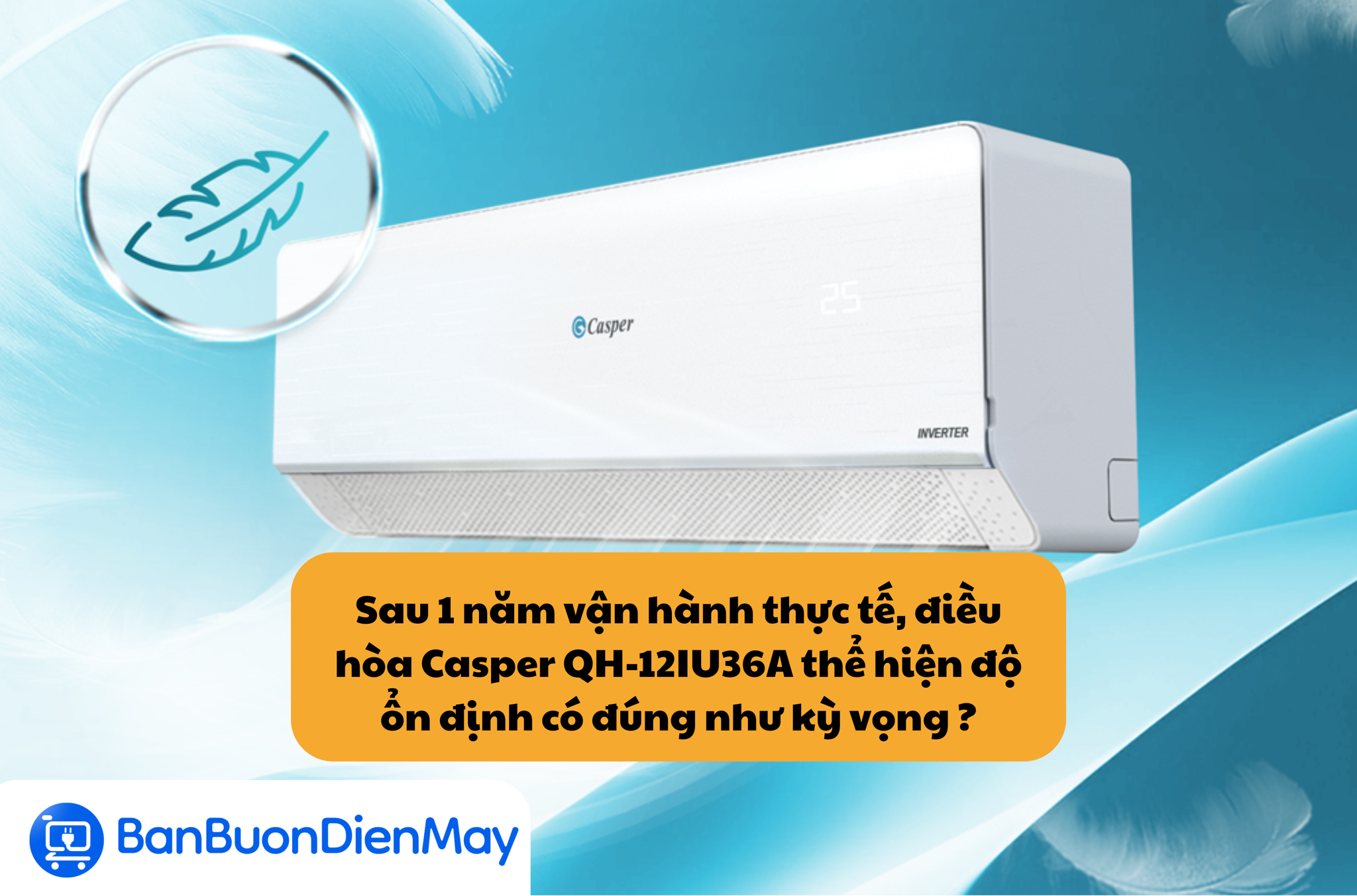 Sau 1 năm vận hành thực tế, điều hòa Casper QH-12IU36A thể hiện độ ổn định có đúng như kỳ vọng ?