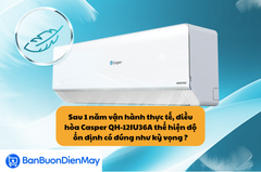 Sau 1 năm vận hành thực tế, điều hòa Casper QH-12IU36A thể hiện độ ổn định có đúng như kỳ vọng ?