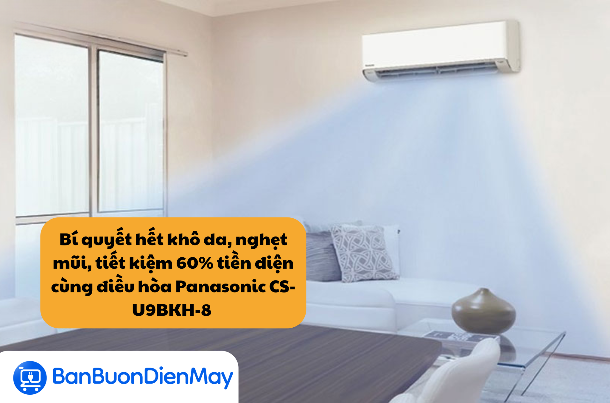 Bí quyết hết khô da, nghẹt mũi, tiết kiệm 60% tiền điện cùng điều hòa Panasonic CS-U9BKH-8