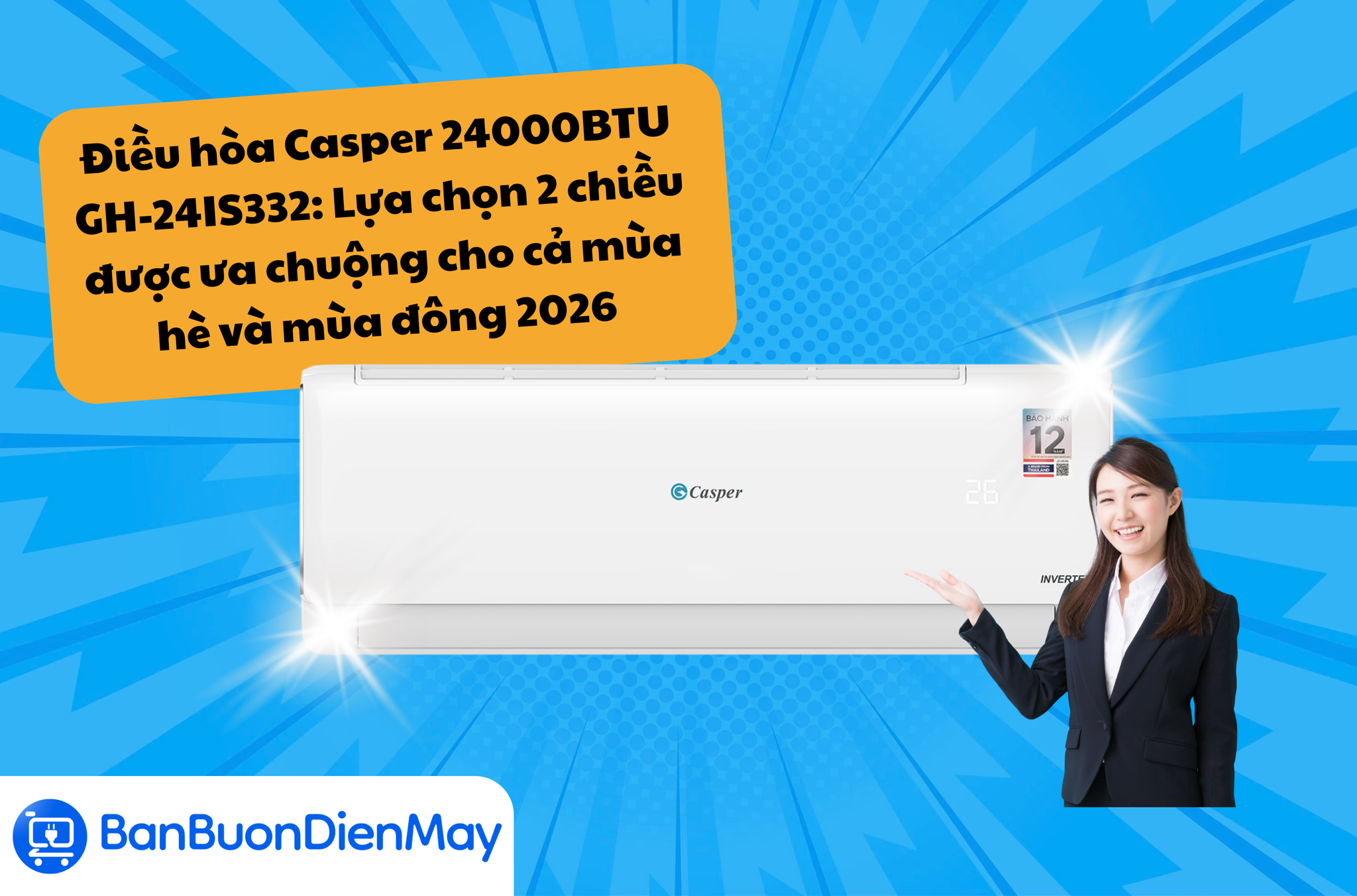 Điều hòa Casper 24000BTU GH-24IS332: Lựa chọn 2 chiều được ưa chuộng cho cả mùa hè và mùa đông 2026