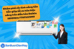 Khám phá các tính năng tiên tiến giúp tối ưu hóa hiệu năng trên điều hòa Daikin 18000btu FTKF50ZVMV