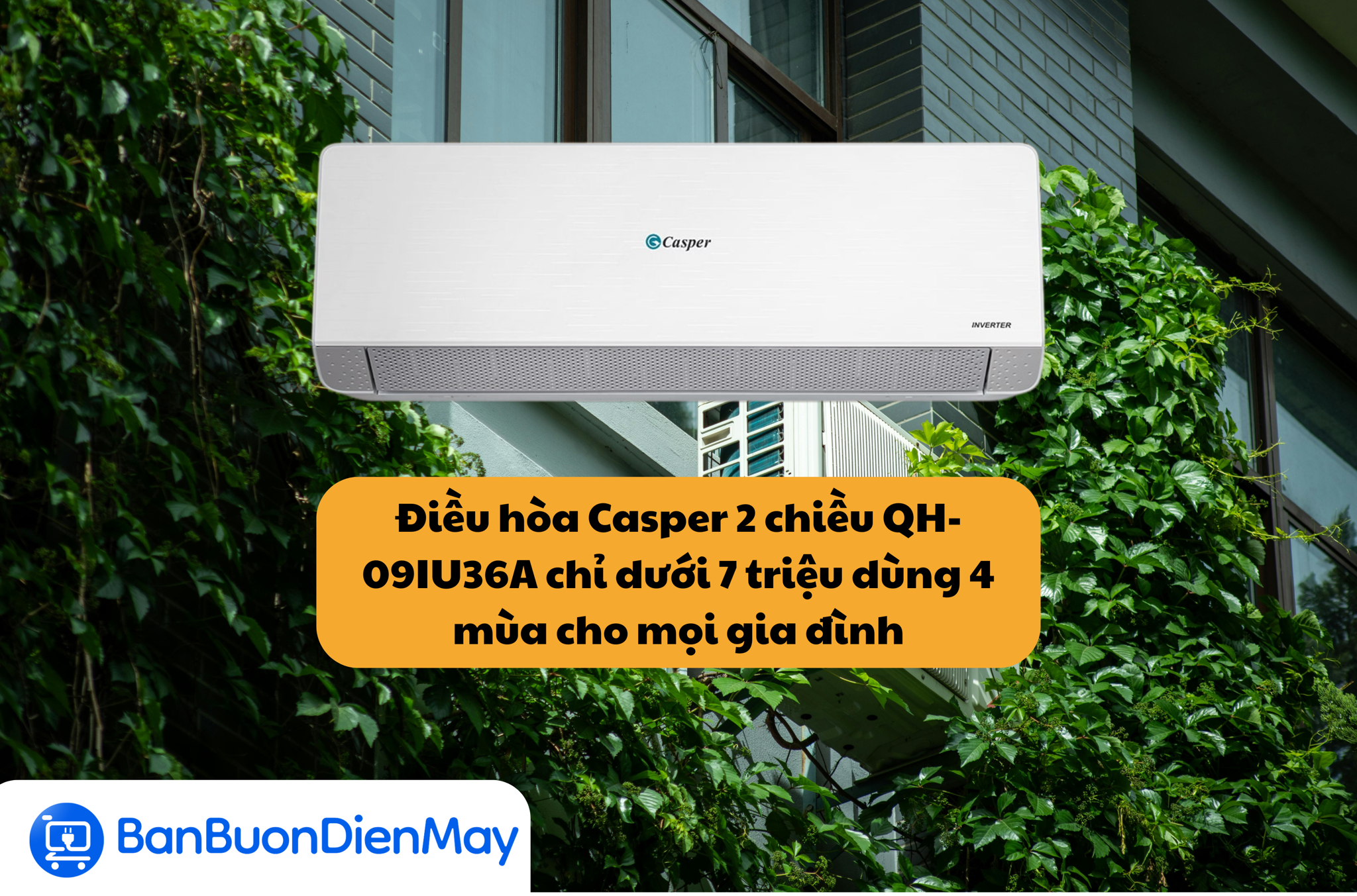 Điều hòa Casper 2 chiều QH-09IU36A chỉ dưới 7 triệu dùng 4 mùa cho mọi gia đình