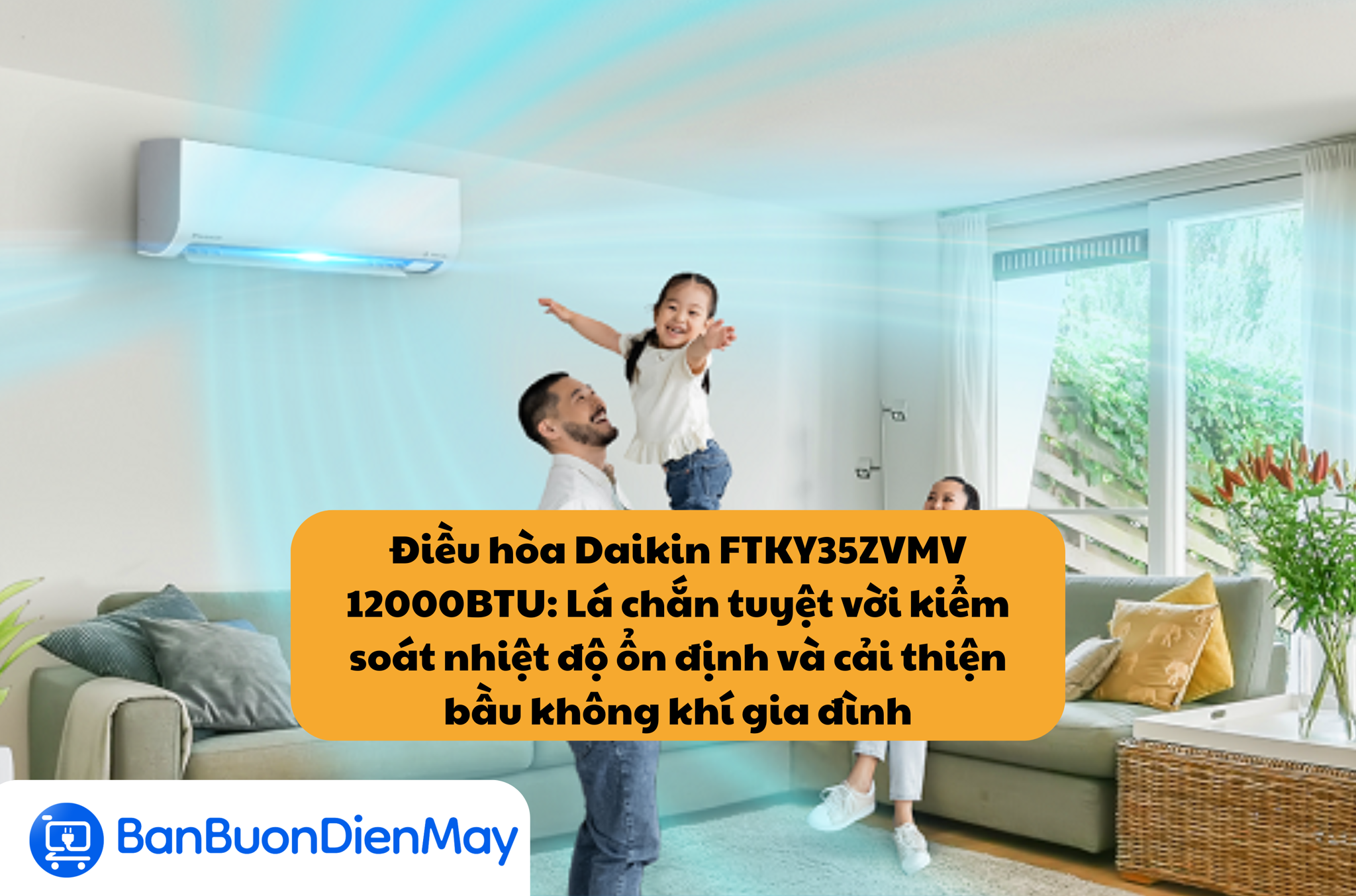Điều hòa Daikin FTKY35ZVMV 12000BTU: Lá chắn tuyệt vời kiểm soát nhiệt độ ổn định và cải thiện bầu không khí gia đình
