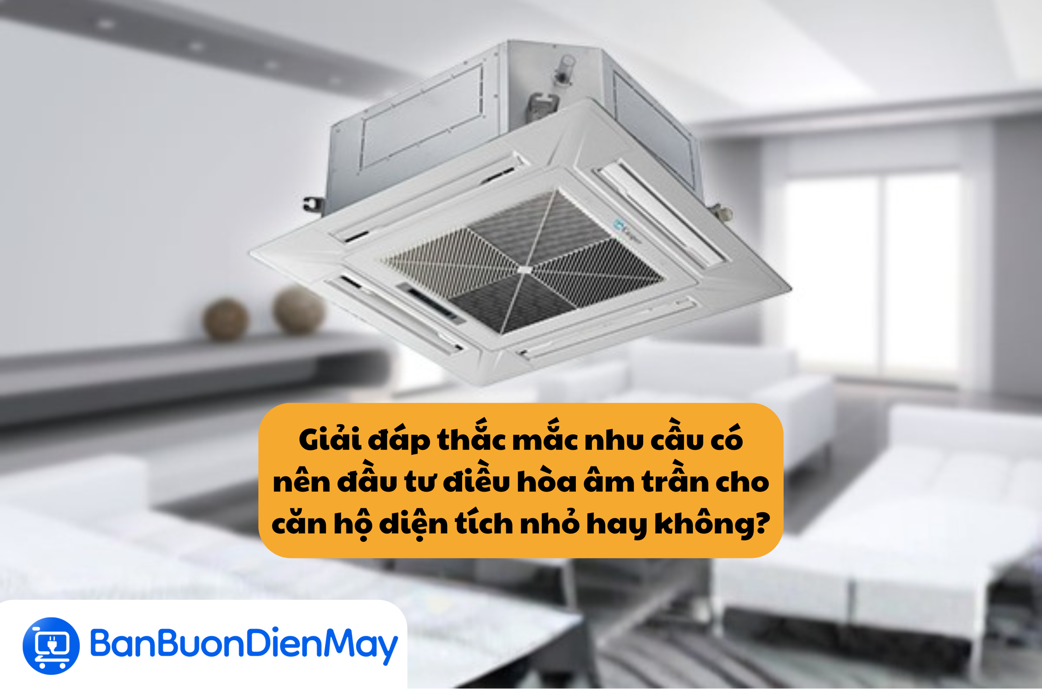 Giải đáp thắc mắc nhu cầu có nên đầu tư điều hòa âm trần cho căn hộ diện tích nhỏ hay không?