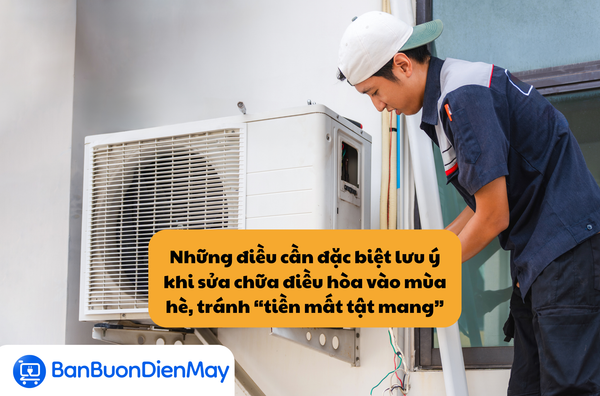 Những điều cần đặc biệt lưu ý khi sửa chữa điều hòa vào mùa hè, tránh “tiền mất tật mang”