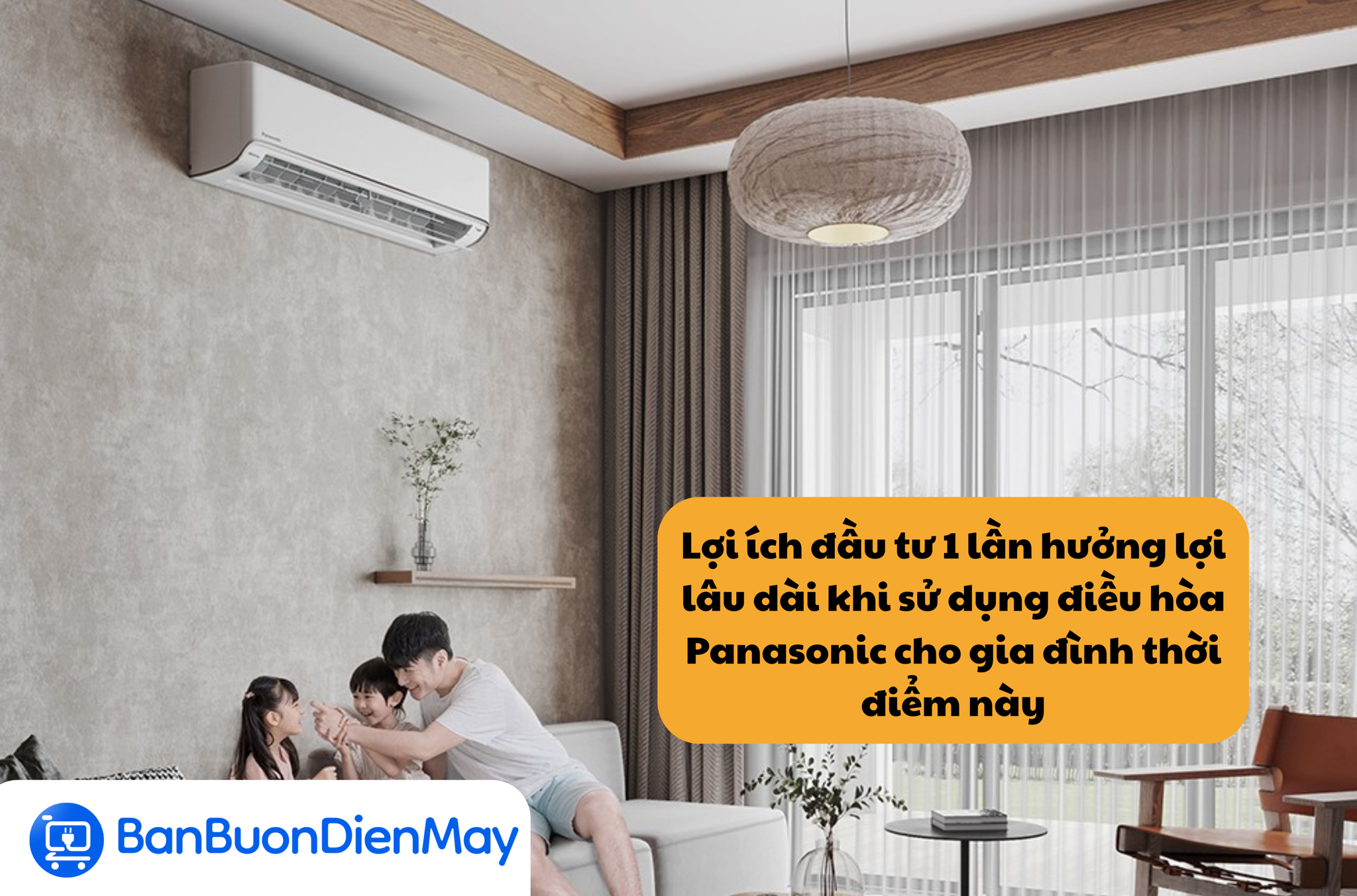 Lợi ích đầu tư 1 lần hưởng lợi lâu dài khi sử dụng điều hòa Panasonic cho gia đình thời điểm này