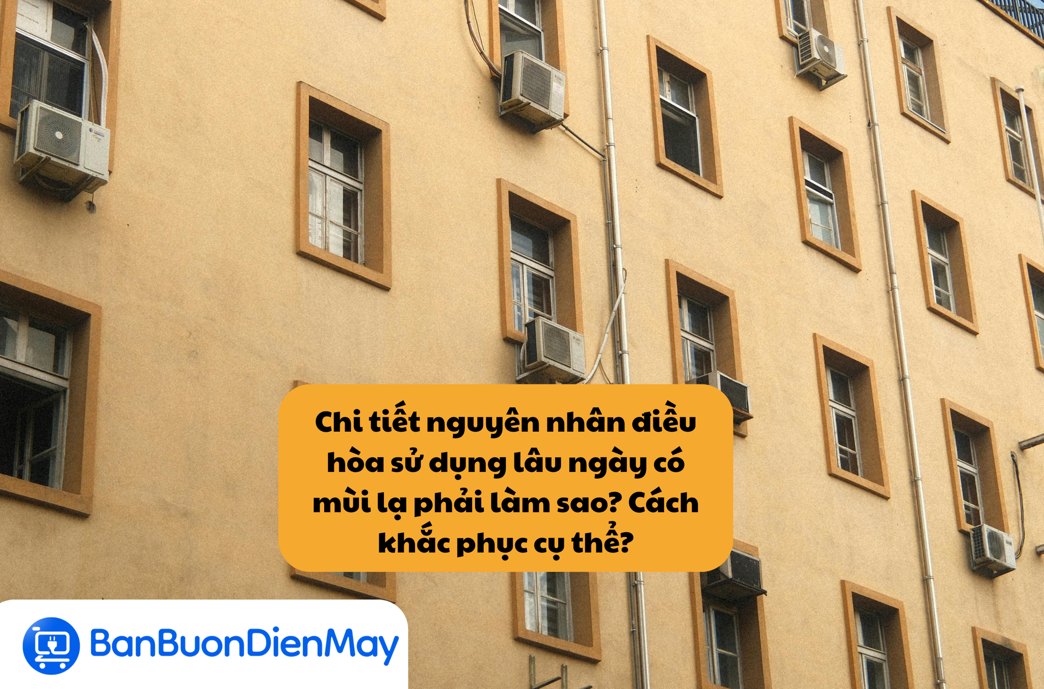 Chi tiết nguyên nhân điều hòa sử dụng lâu ngày có mùi lạ phải làm sao? Cách khắc phục cụ thể?