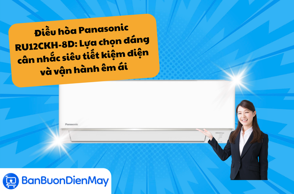 Điều hòa Panasonic RU12CKH-8D: Lựa chọn đáng cân nhắc siêu tiết kiệm điện và vận hành êm ái