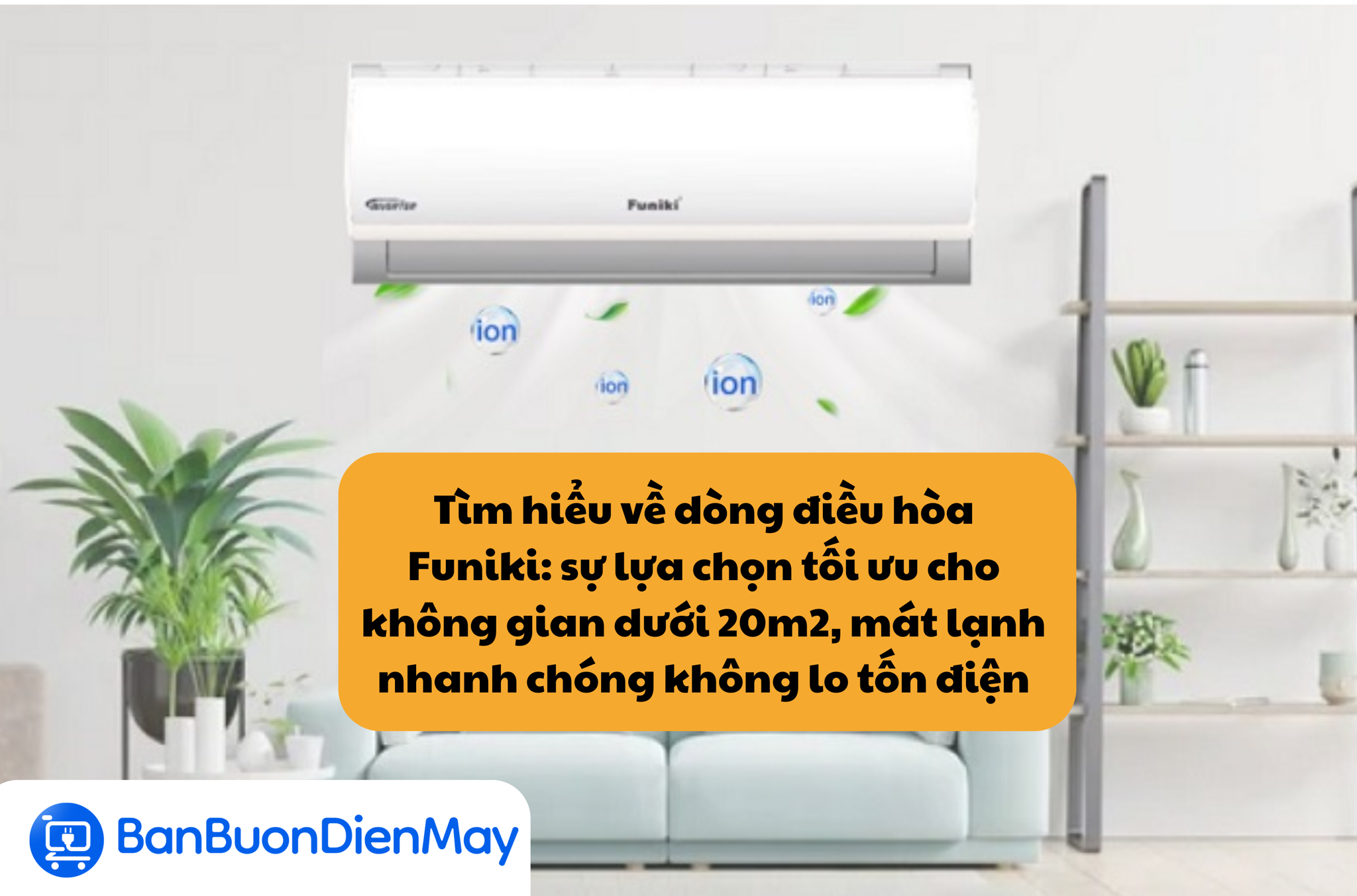 Tìm hiểu về dòng điều hòa Funiki: sự lựa chọn tối ưu cho không gian dưới 20m2, mát lạnh nhanh chóng không lo tốn điện