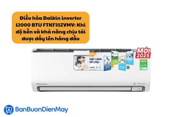 Khi độ bền và khả năng chịu tải được đẩy lên hàng đầu: điều hòa Daikin inverter FTKF35ZVMV