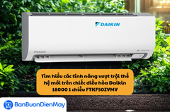 Tìm hiểu các tính năng vượt trội thế hệ mới trên chiếc điều hòa Daikin 18000 1 chiều FTKF50ZVMV
