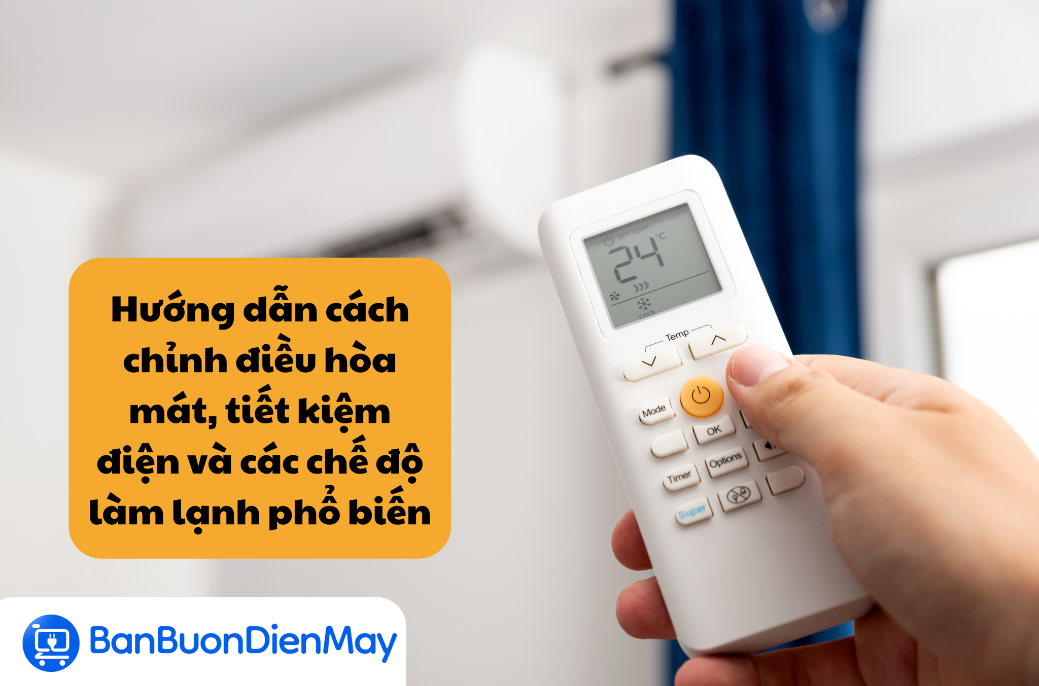Hướng dẫn cách chỉnh điều hoà mát, tiết kiệm điện và các chế độ làm lạnh phổ biến