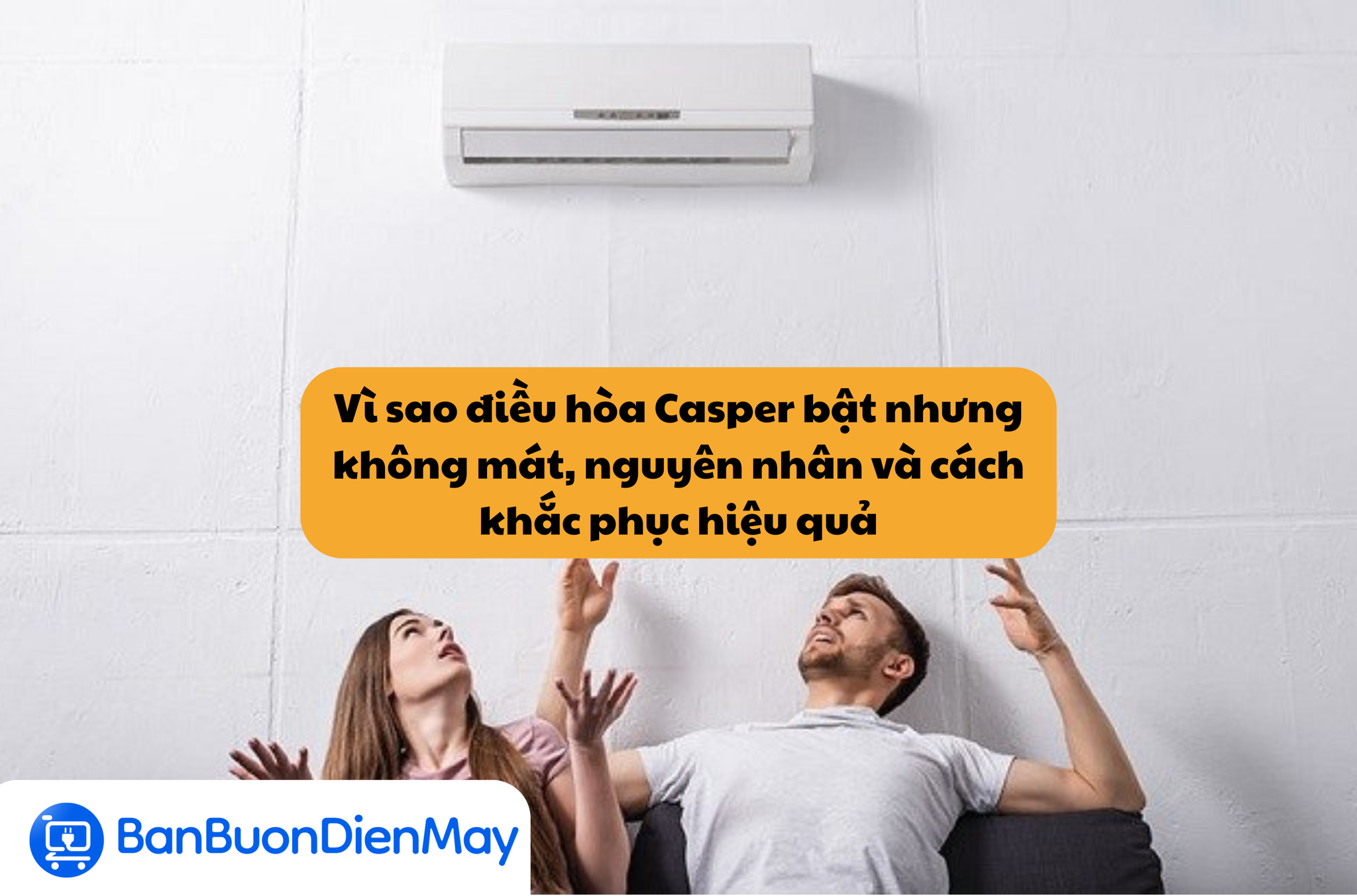 Vì sao điều hòa Casper bật nhưng không mát, nguyên nhân và cách khắc phục