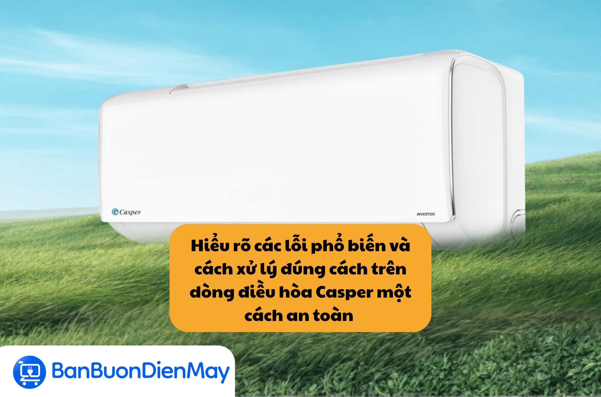 Hiểu rõ các lỗi phổ biến và cách xử lý đúng cách trên dòng điều hòa Casper một cách an toàn