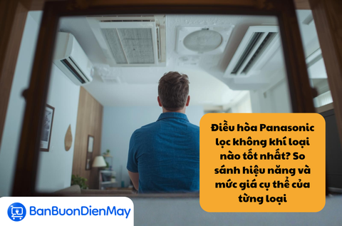 Điều hòa Panasonic lọc không khí loại nào tốt nhất? So sánh hiệu năng và mức giá cụ thể của từng loại