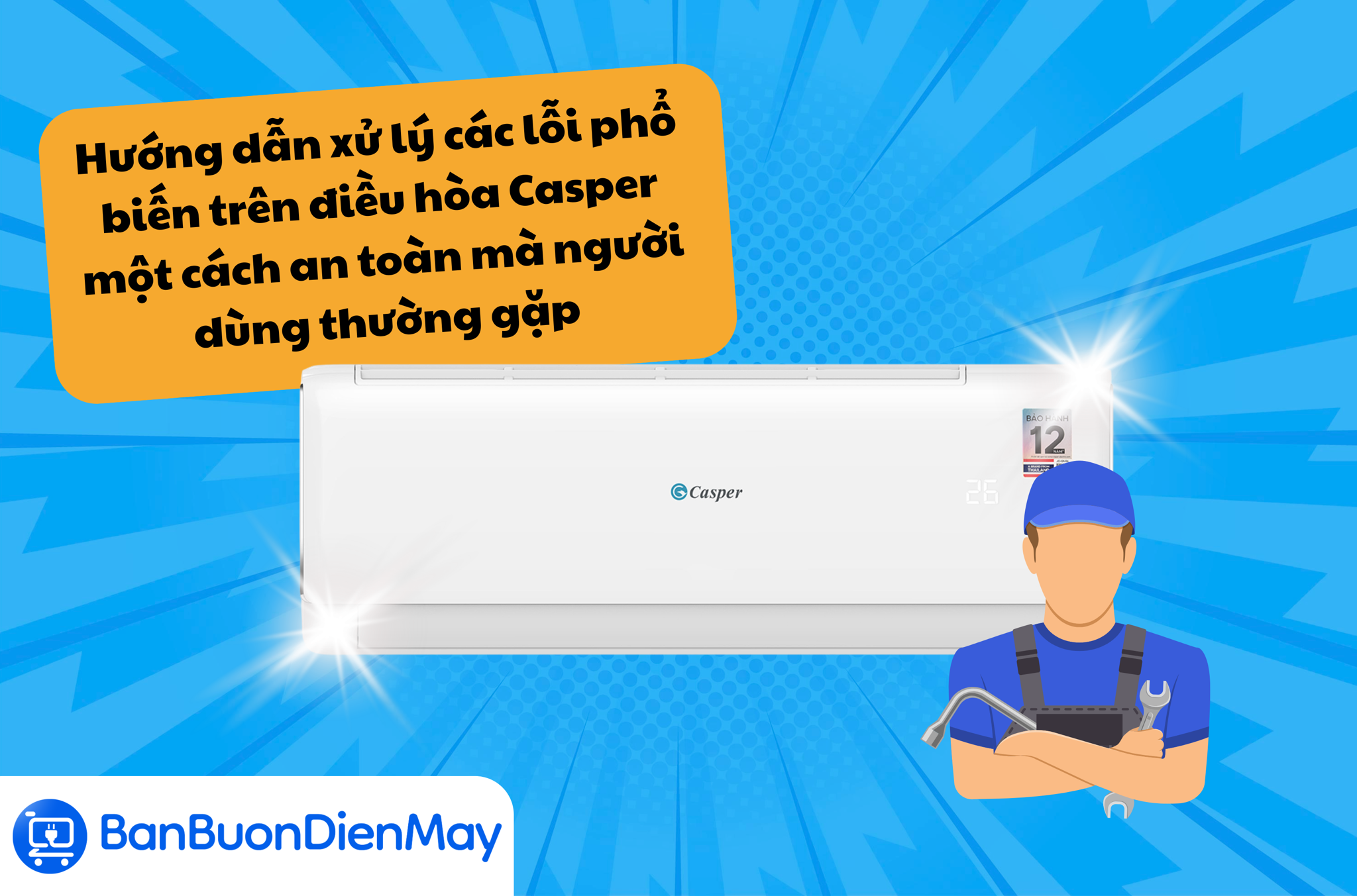 Hướng dẫn xử lý các lỗi phổ biến trên điều hòa Casper một cách an toàn, nhanh chóng mà người dùng thường gặp