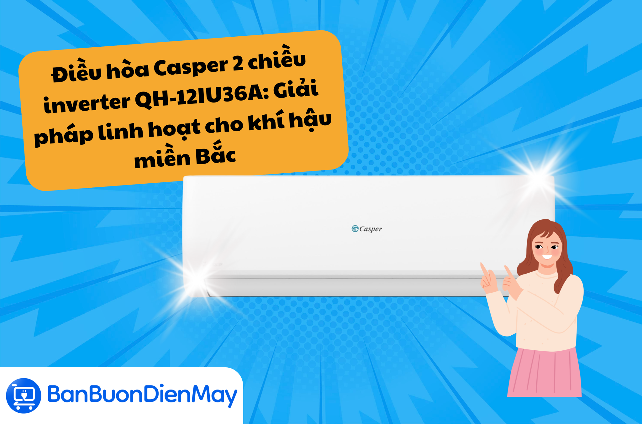 Điều hòa Casper 2 chiều inverter QH-12IU36A: Giải pháp linh hoạt cho khí hậu miền Bắc