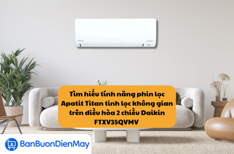 Tìm hiểu tính năng phin lọc Apatit Titan tinh lọc không gian trên điều hòa 2 chiều Daikin FTXV35QVMV