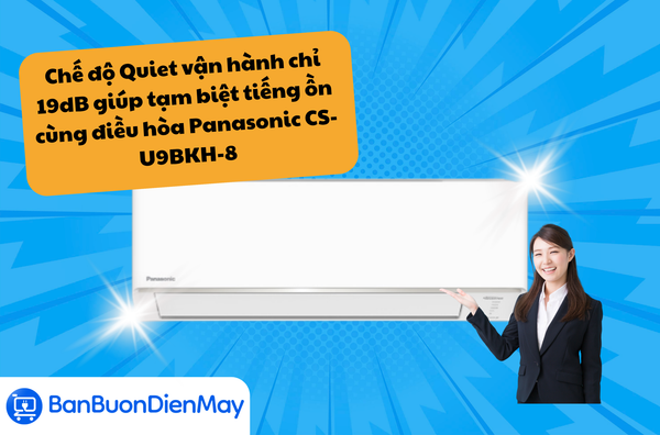 Chế độ Quiet vận hành chỉ 19dB giúp tạm biệt tiếng ồn cùng điều hòa Panasonic CS-U9BKH-8