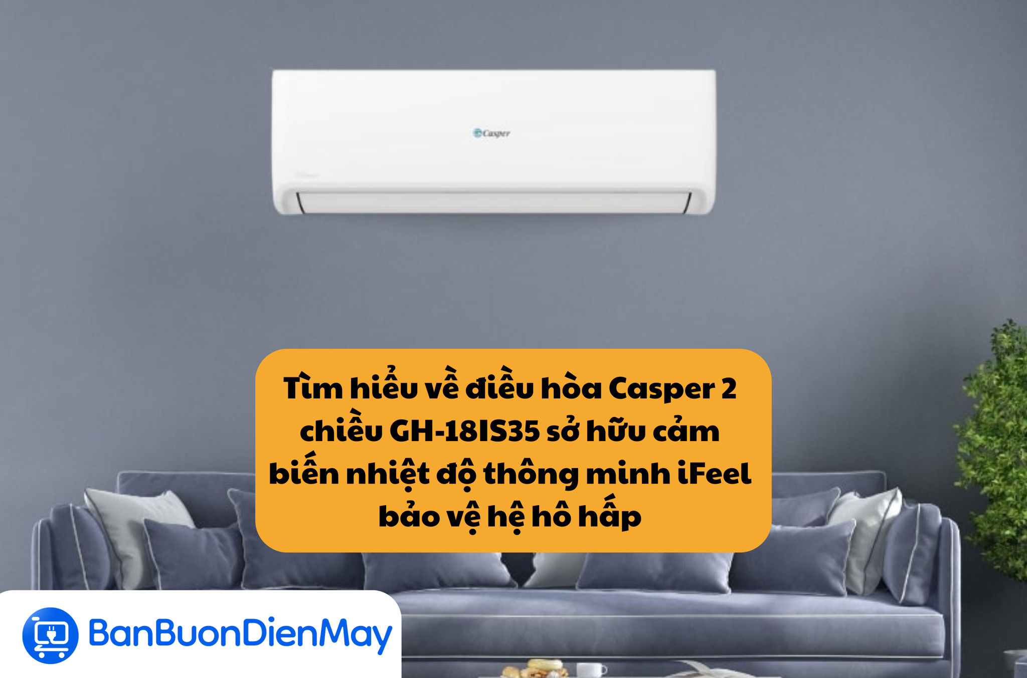 Tìm hiểu về điều hòa Casper 2 chiều GH-18IS35 sở hữu cảm biến nhiệt độ thông minh iFeel bảo vệ hệ hô hấp