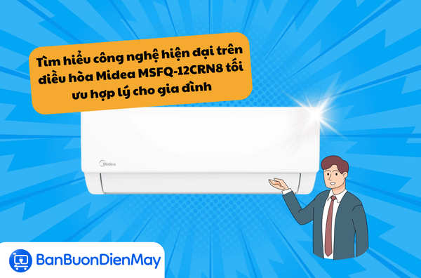 Tìm hiểu công nghệ hiện đại trên dòng điều hòa Midea MSFQ-12CRN8 tối ưu hợp lý cho nhu cầu gia đình