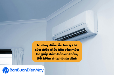 Những điều cần lưu ý khi sửa chữa điều hòa vào mùa hè giúp đảm bảo an toàn, tiết kiệm chi phí gia đình