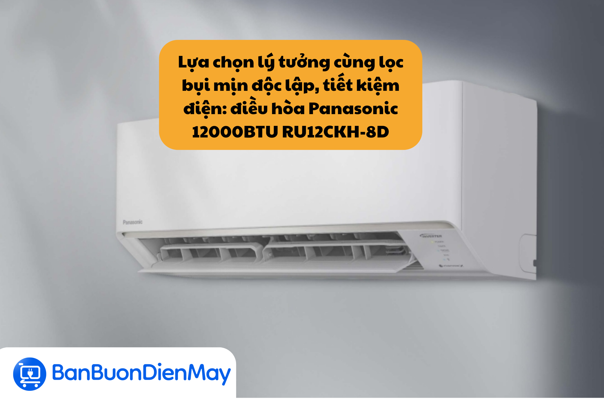 Lựa chọn lý tưởng cùng lọc bụi mịn độc lập, tiết kiệm điện: điều hòa Panasonic 12000BTU RU12CKH-8D