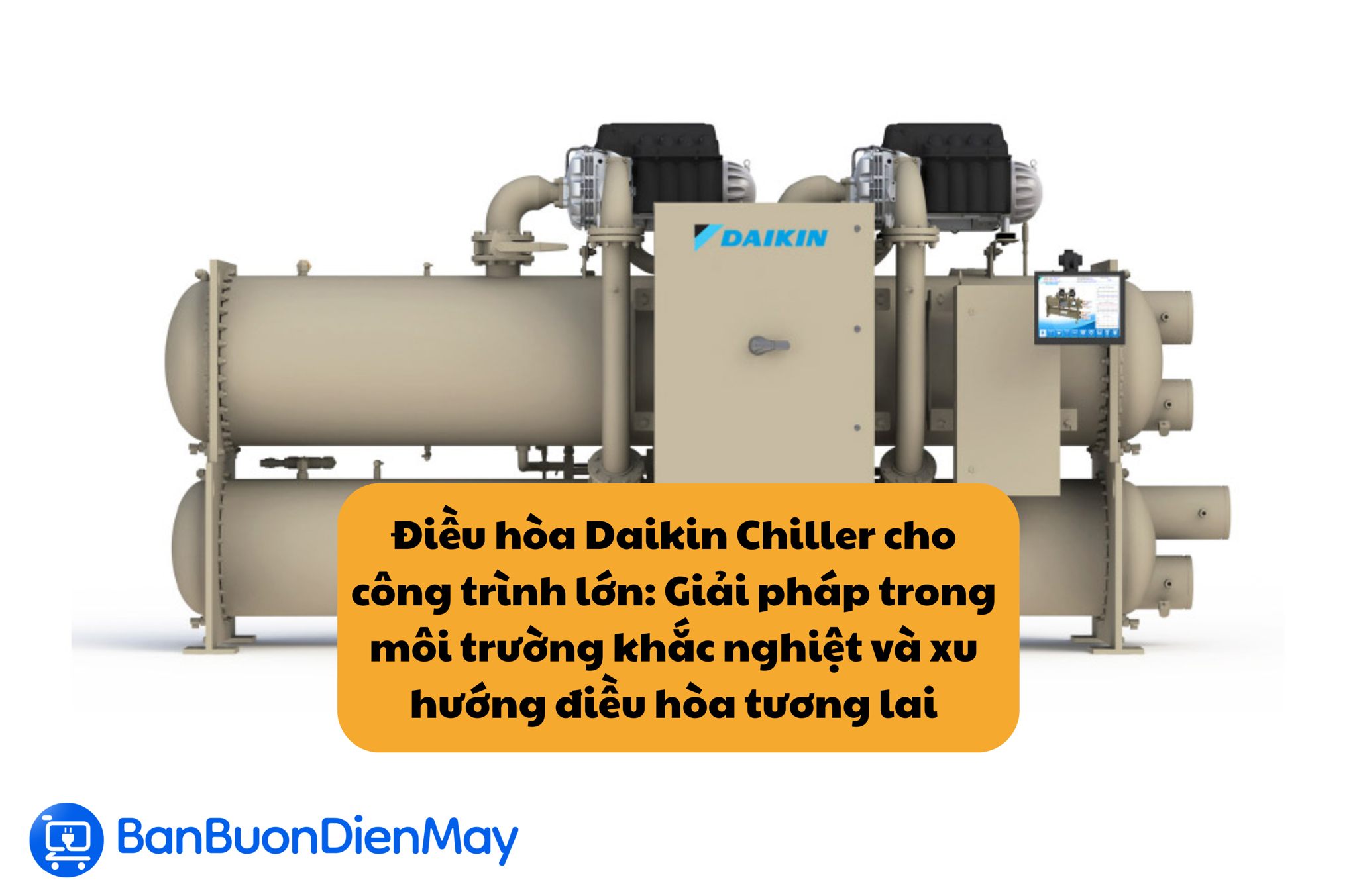 Điều hòa Daikin Chiller cho công trình lớn: Giải pháp trong môi trường khắc nghiệt và xu hướng điều hòa tương lai