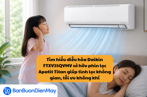 Tìm hiểu điều hòa Daikin FTXV35QVMV sở hữu phin lọc Apatit Titan giúp tinh lọc không gian, giải pháp tối ưu cho bầu không khí
