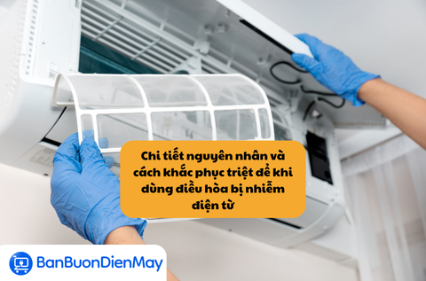 Chi tiết nguyên nhân và cách khắc phục triệt để khi dùng điều hòa bị nhiễm điện từ