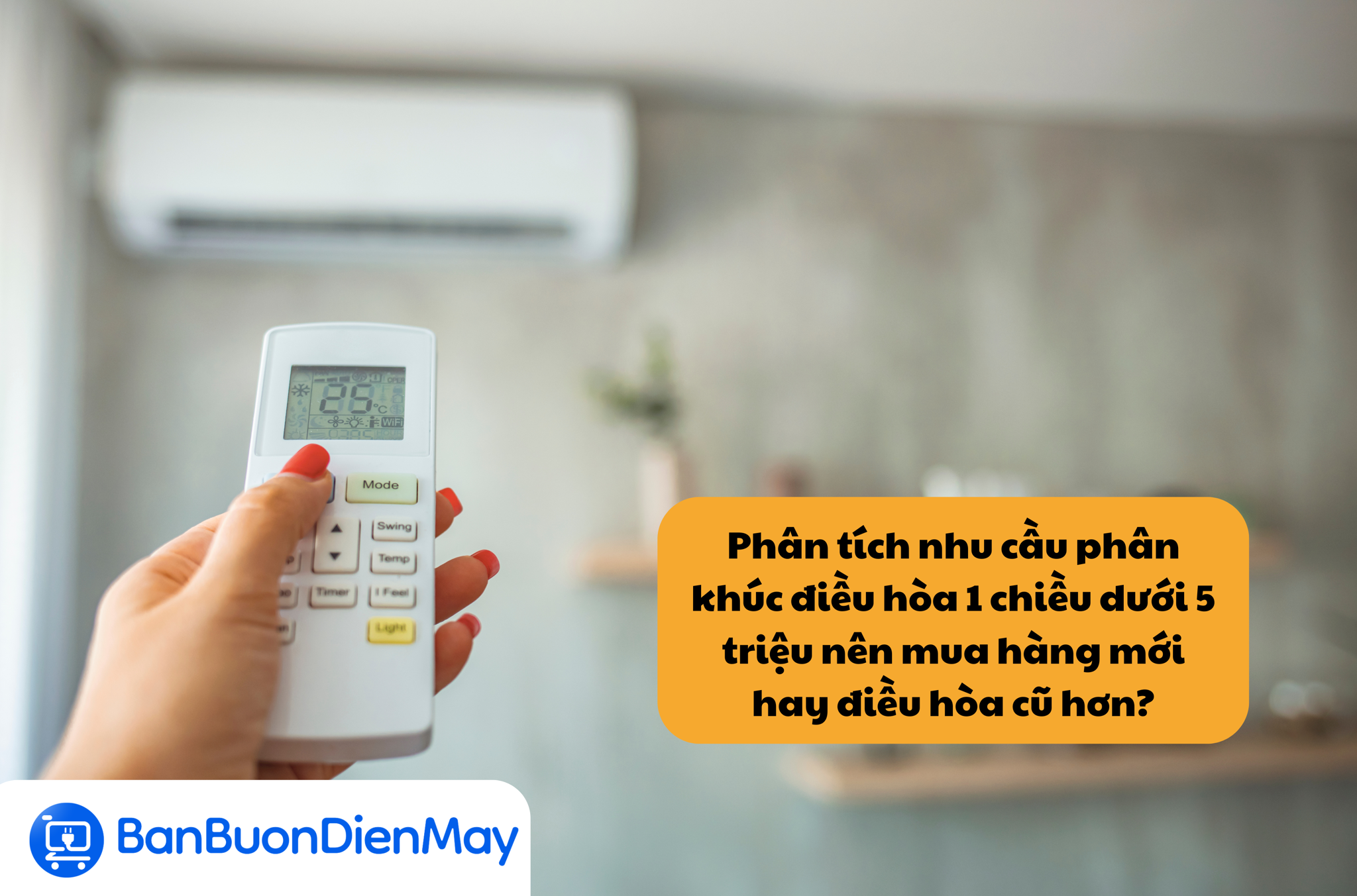 Phân tích nhu cầu phân khúc điều hòa 1 chiều dưới 5 triệu nên mua hàng mới hay điều hòa cũ hơn?