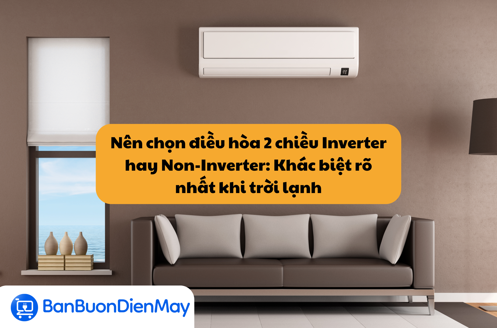 Nên chọn điều hòa 2 chiều Inverter hay Non-Inverter: Khác biệt rõ nhất khi trời lạnh