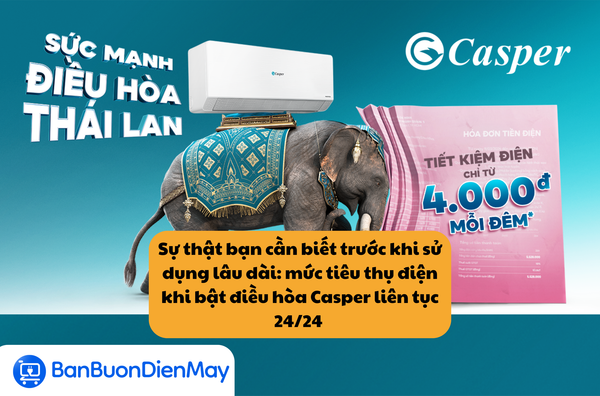 Sự thật bạn cần biết trước khi sử dụng lâu dài: mức tiêu thụ điện khi bật điều hòa Casper liên tục 24/24