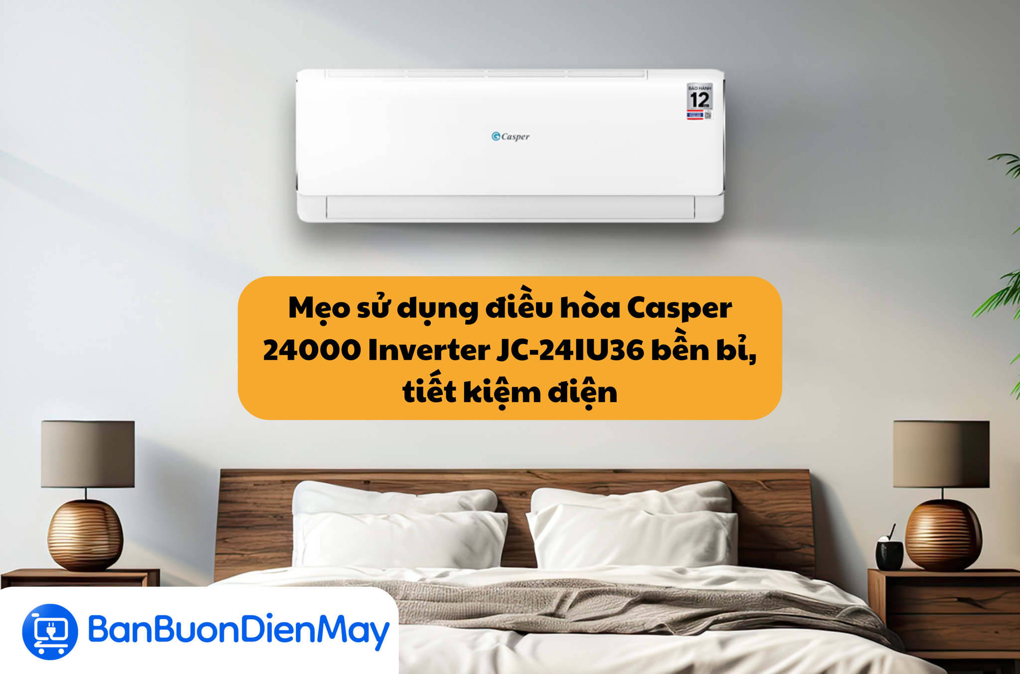 Mẹo sử dụng điều hòa Casper 24000 Inverter JC-24IU36 bền bỉ, tiết kiệm điện